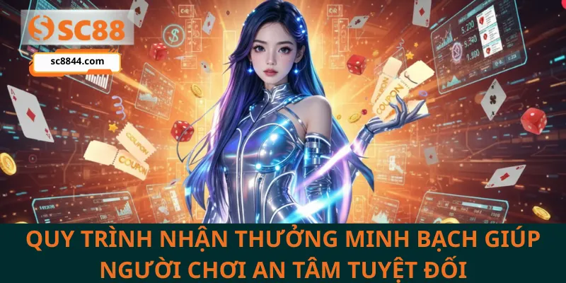 Quy trình nhận thưởng minh bạch giúp người chơi an tâm tuyệt đối